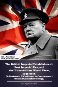 The British Imperial Establishment, Post Imperial Era, and the 'Churchillian' World View, 1945-2016. (Adjustments & Challenges in Contemporary British Diplomatic Strategy)