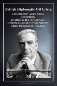 British Diplomatic Oil Crisis: Contemporary Anglo-Saxon Geopolitical Rivalries in the Persian Gulf: Drawing a Lesson? Or Sir Anthony Eden‘s Delusion of Grandeur.